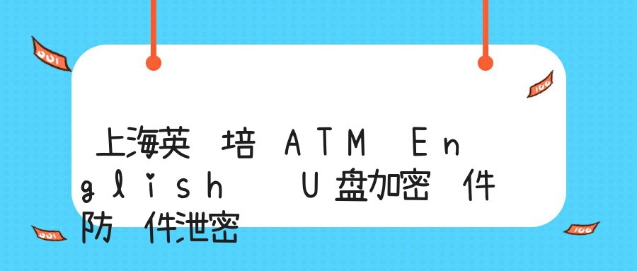 上海英语培训ATM English  U盘加密软件防课件泄密